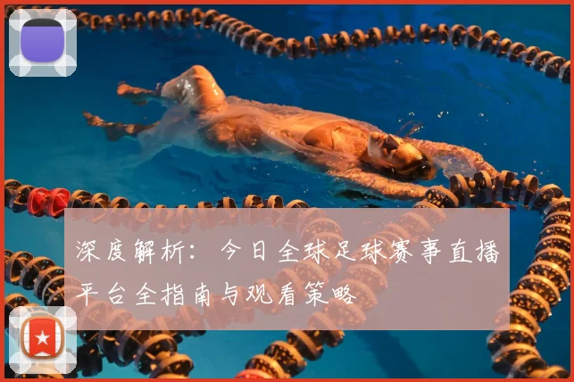 深度解析：今日全球足球赛事直播平台全指南与观看策略