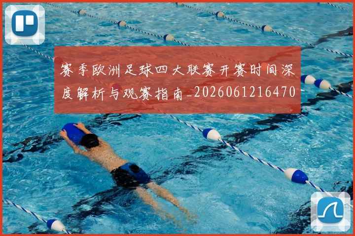 赛季欧洲足球四大联赛开赛时间深度解析与观赛指南_20260612164707